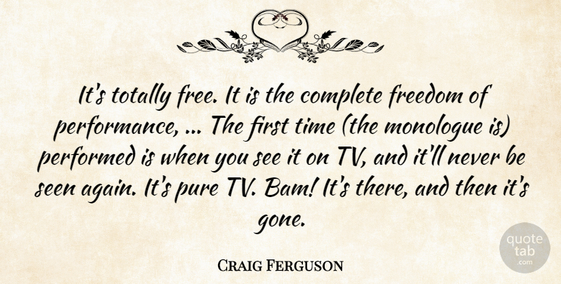 Craig Ferguson Quote About Complete, Freedom, Monologue, Performed, Pure: Its Totally Free It Is...