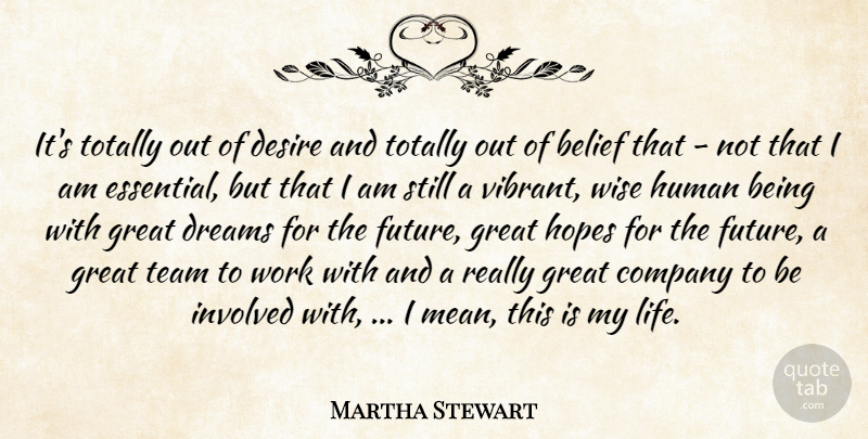 Martha Stewart Quote About Belief, Company, Desire, Dreams, Great: Its Totally Out Of Desire...