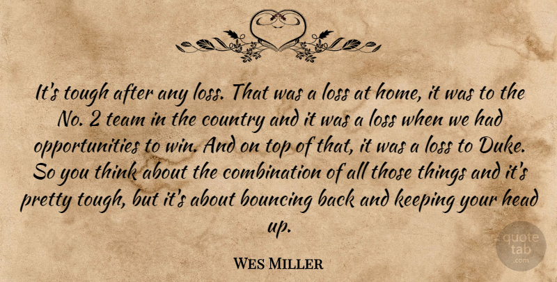 Wes Miller Quote About Bouncing, Country, Head, Keeping, Loss: Its Tough After Any Loss...