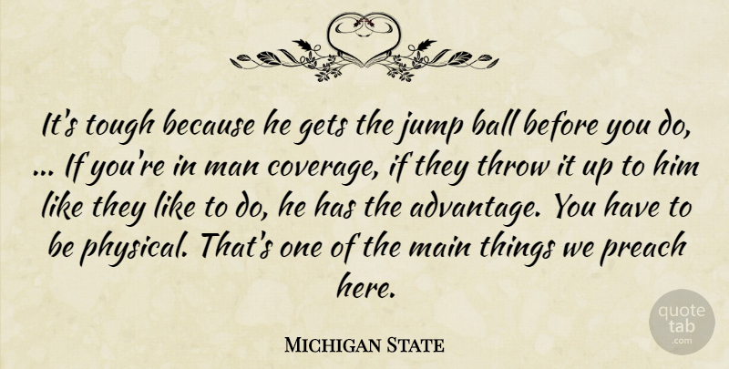 Michigan State Quote About Ball, Gets, Jump, Main, Man: Its Tough Because He Gets...