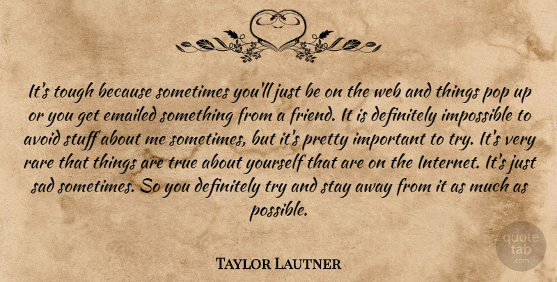 Taylor Lautner Quote About Important, Trying, Stuff: Its Tough Because Sometimes Youll...