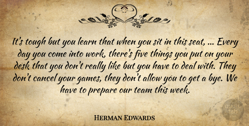 Herman Edwards Quote About Allow, Cancel, Deal, Desk, Five: Its Tough But You Learn...
