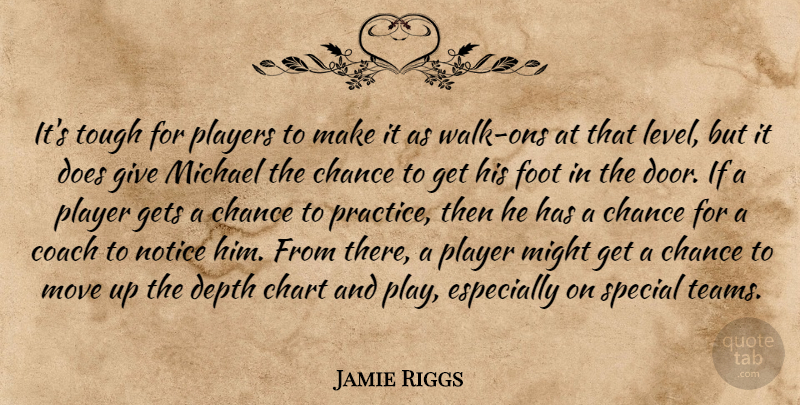 Jamie Riggs Quote About Chance, Chart, Coach, Depth, Foot: Its Tough For Players To...