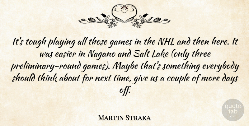 Martin Straka Quote About Couple, Days, Easier, Everybody, Games: Its Tough Playing All Those...