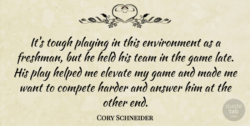 Cory Schneider Quote About Answer, Compete, Elevate, Environment, Game: Its Tough Playing In This...