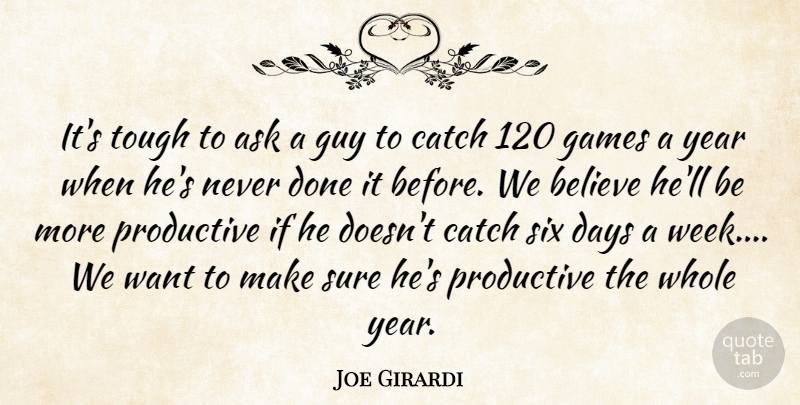 Joe Girardi Quote About Ask, Believe, Catch, Days, Games: Its Tough To Ask A...