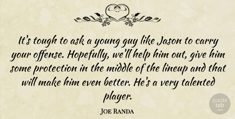 Joe Randa Quote About Ask, Carry, Guy, Help, Jason: Its Tough To Ask A...