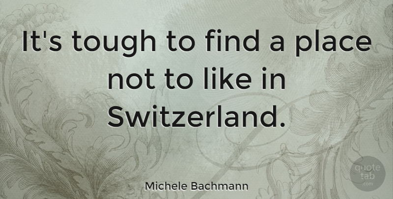 Michele Bachmann Quote About Switzerland, Tough: Its Tough To Find A...