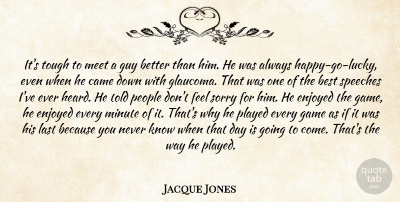 Jacque Jones Quote About Best, Came, Enjoyed, Game, Guy: Its Tough To Meet A...