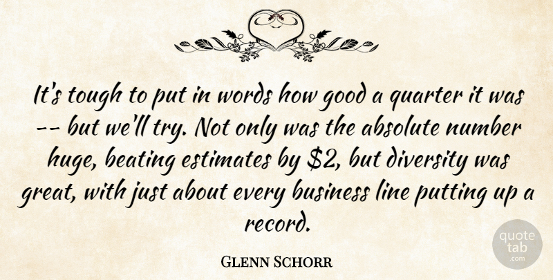 Glenn Schorr Quote About Absolute, Beating, Business, Diversity, Estimates: Its Tough To Put In...