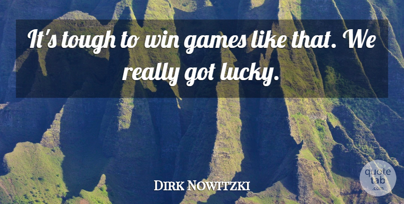 Dirk Nowitzki Quote About Games, Tough, Win: Its Tough To Win Games...