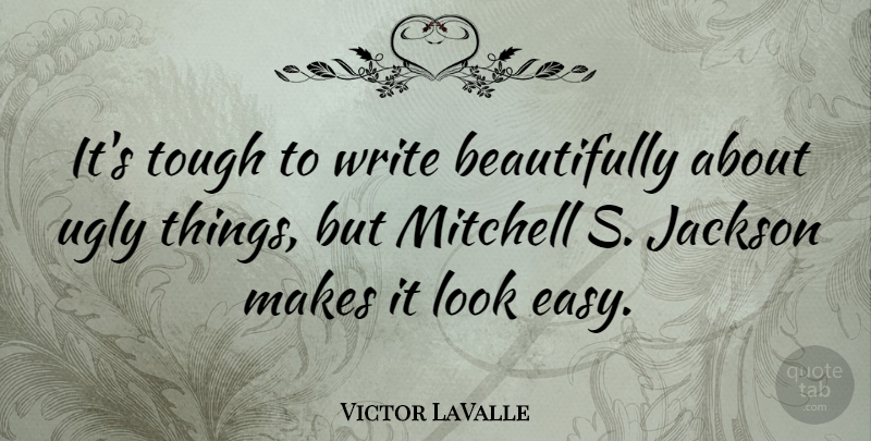 Victor LaValle Quote About Jackson, Mitchell: Its Tough To Write Beautifully...
