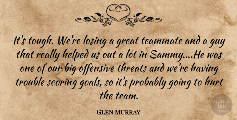 Glen Murray Quote About Great, Guy, Helped, Hurt, Losing: Its Tough Were Losing A...