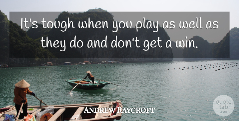 Andrew Raycroft Quote About Tough: Its Tough When You Play...
