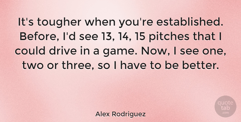 Alex Rodriguez Quote About Two, Games, Three: Its Tougher When Youre Established...
