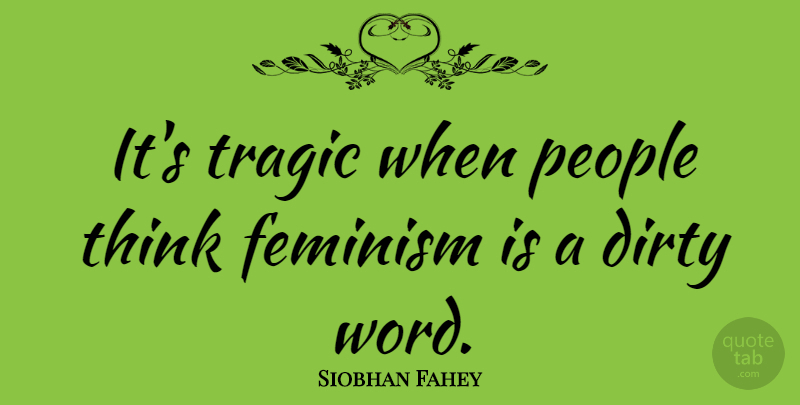 Siobhan Fahey Quote About Dirty, Thinking, People: Its Tragic When People Think...