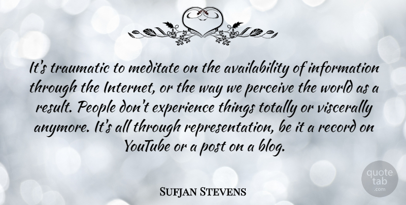 Sufjan Stevens Quote About Availability, People, Records: Its Traumatic To Meditate On...