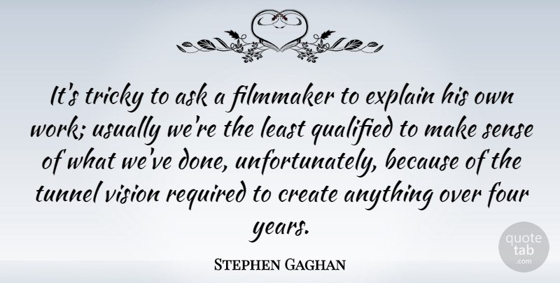 Stephen Gaghan Quote About Ask, Explain, Filmmaker, Four, Qualified: Its Tricky To Ask A...
