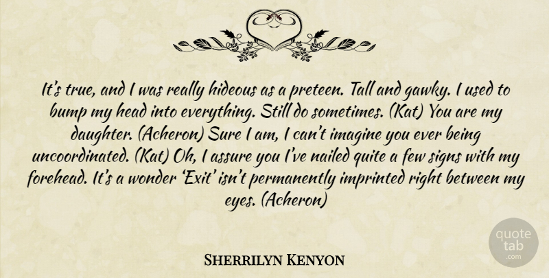 Sherrilyn Kenyon Quote About Daughter, Eye, Bumps: Its True And I Was...