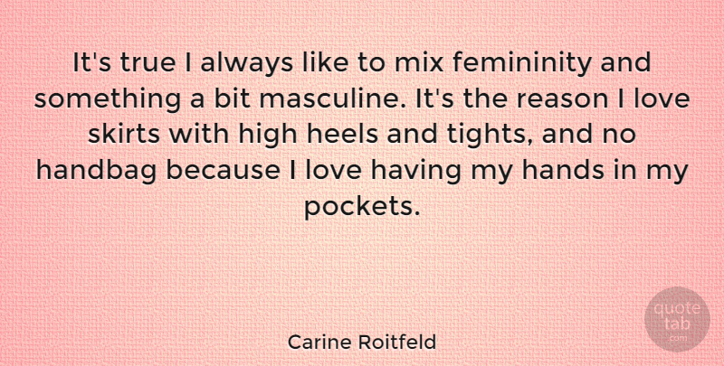 Carine Roitfeld Quote About Bit, Femininity, Heels, High, Love: Its True I Always Like...