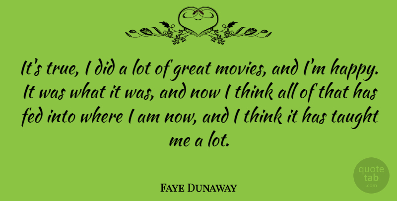 Faye Dunaway Quote About Thinking, Taught, Feds: Its True I Did A...