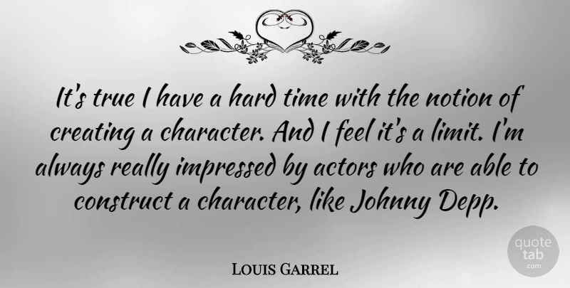 Louis Garrel Quote About Construct, Creating, Hard, Impressed, Johnny: Its True I Have A...