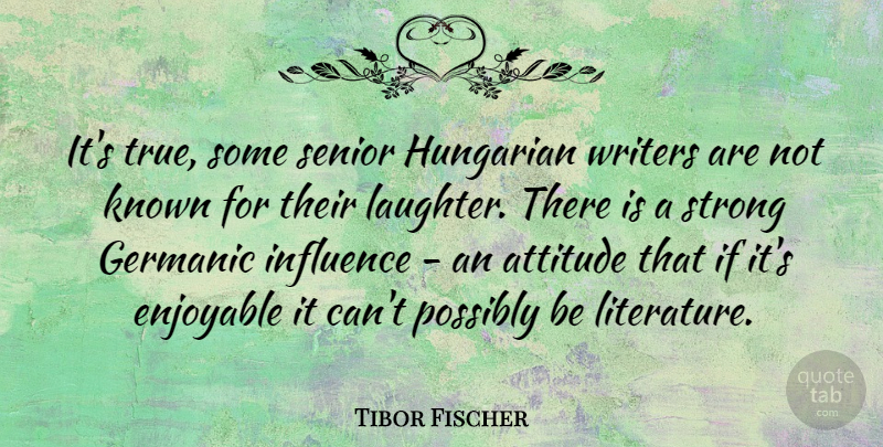 Tibor Fischer Quote About Senior, Strong, Attitude: Its True Some Senior Hungarian...