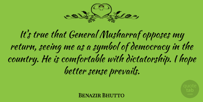 Benazir Bhutto Quote About General, Hope, Opposes, Seeing, Symbol: Its True That General Musharraf...