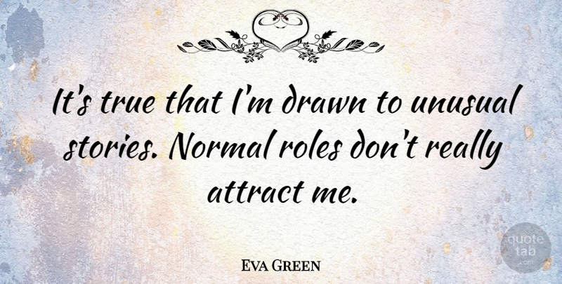 Eva Green Quote About Normal, Roles, Stories: Its True That Im Drawn...