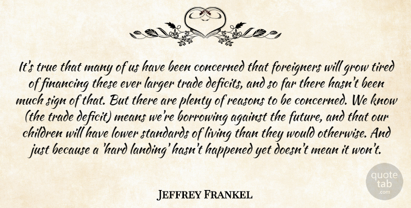 Jeffrey Frankel Quote About Against, Borrowing, Children, Concerned, Far: Its True That Many Of...