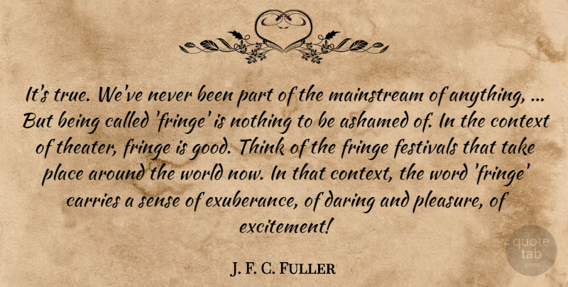 J. F. C. Fuller Quote About Ashamed, Carries, Context, Daring, Festivals: Its True Weve Never Been...