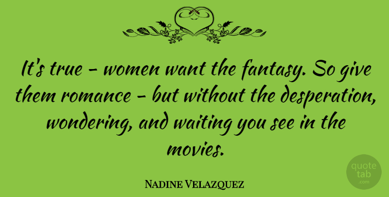Nadine Velazquez Quote About Movies, Romance, True, Women: Its True Women Want The...