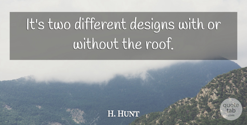 H. Hunt Quote About Designs: Its Two Different Designs With...