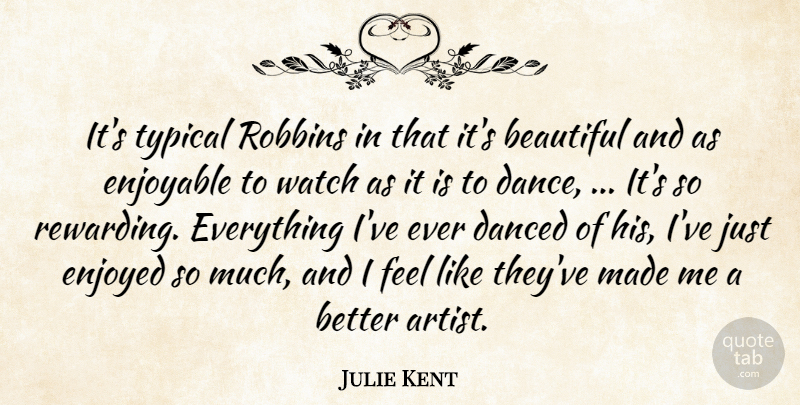 Julie Kent Quote About Beautiful, Danced, Enjoyable, Enjoyed, Typical: Its Typical Robbins In That...