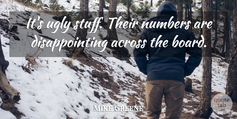 Mike Greene Quote About Across, Numbers, Ugly: Its Ugly Stuff Their Numbers...