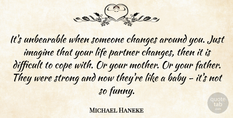 Michael Haneke Quote About Mother, Baby, Strong: Its Unbearable When Someone Changes...