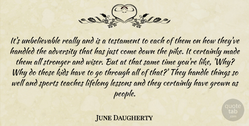 June Daugherty Quote About Adversity, Certainly, Grown, Handled, Kids: Its Unbelievable Really And Is...