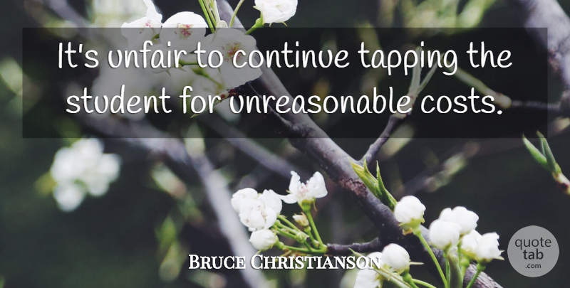 Bruce Christianson Quote About Continue, Student, Tapping, Unfair: Its Unfair To Continue Tapping...