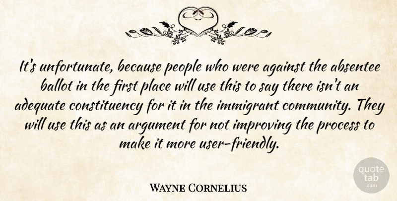 Wayne Cornelius Quote About Adequate, Against, Argument, Ballot, Immigrant: Its Unfortunate Because People Who...