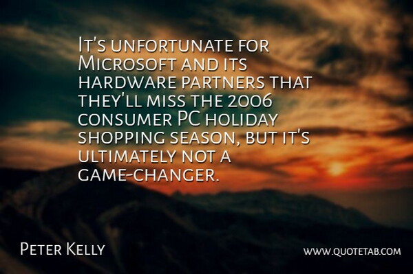 Peter Kelly Quote About Consumer, Hardware, Holiday, Microsoft, Miss: Its Unfortunate For Microsoft And...