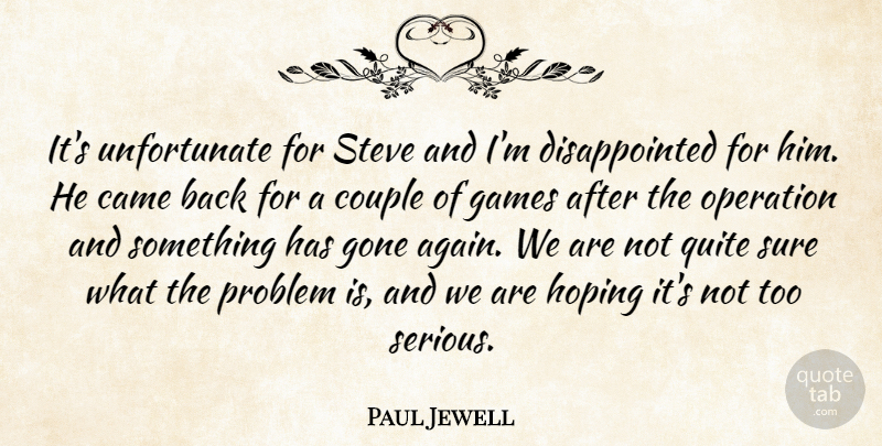 Paul Jewell Quote About Came, Couple, Games, Gone, Hoping: Its Unfortunate For Steve And...