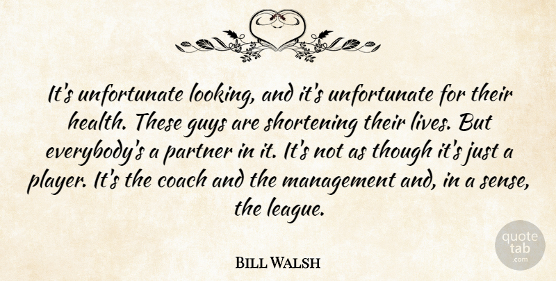 Bill Walsh Quote About Coach, Guys, Management, Partner, Though: Its Unfortunate Looking And Its...
