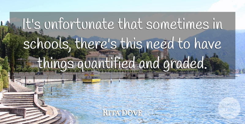Rita Dove Quote About School, Needs, Sometimes: Its Unfortunate That Sometimes In...