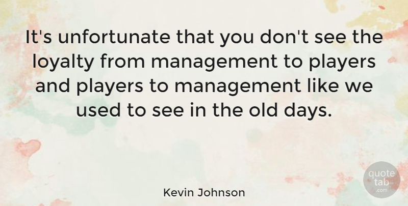 Kevin Johnson Quote About Players: Its Unfortunate That You Dont...
