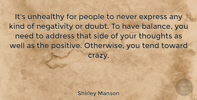 Shirley Manson Quote About Crazy, People, Negativity: Its Unhealthy For People To...