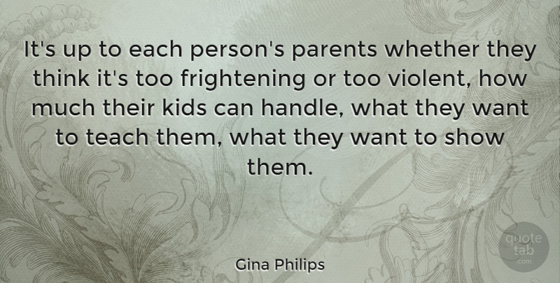 Gina Philips Quote About Kids, Thinking, Parent: Its Up To Each Persons...