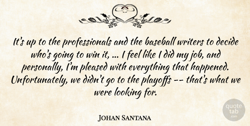 Johan Santana Quote About Baseball, Decide, Looking, Playoffs, Pleased: Its Up To The Professionals...
