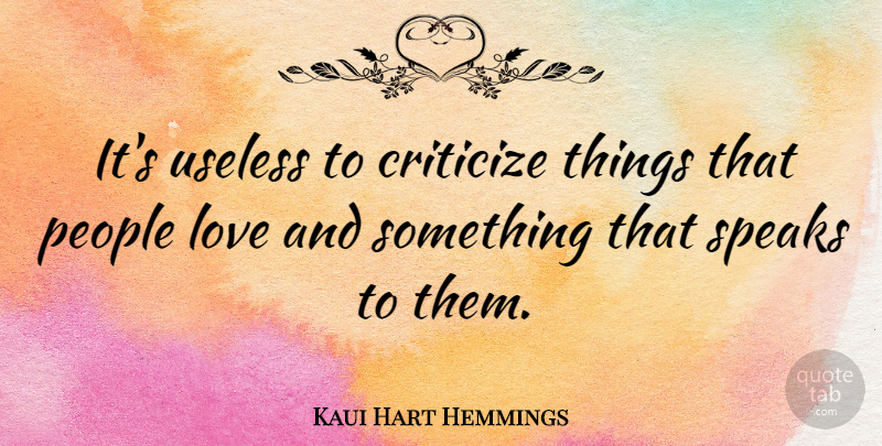 Kaui Hart Hemmings Quote About Love, People, Speaks: Its Useless To Criticize Things...