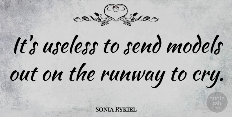 Sonia Rykiel Quote About Useless, Cry, Runway: Its Useless To Send Models...