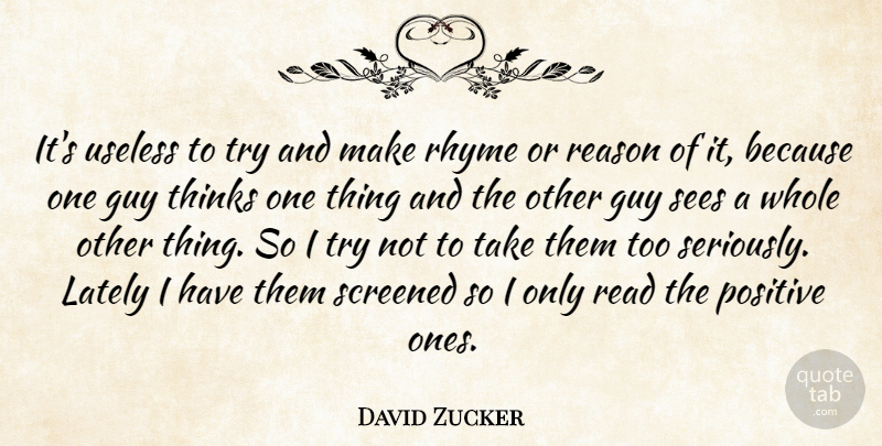 David Zucker Quote About Thinking, Guy, Trying: Its Useless To Try And...